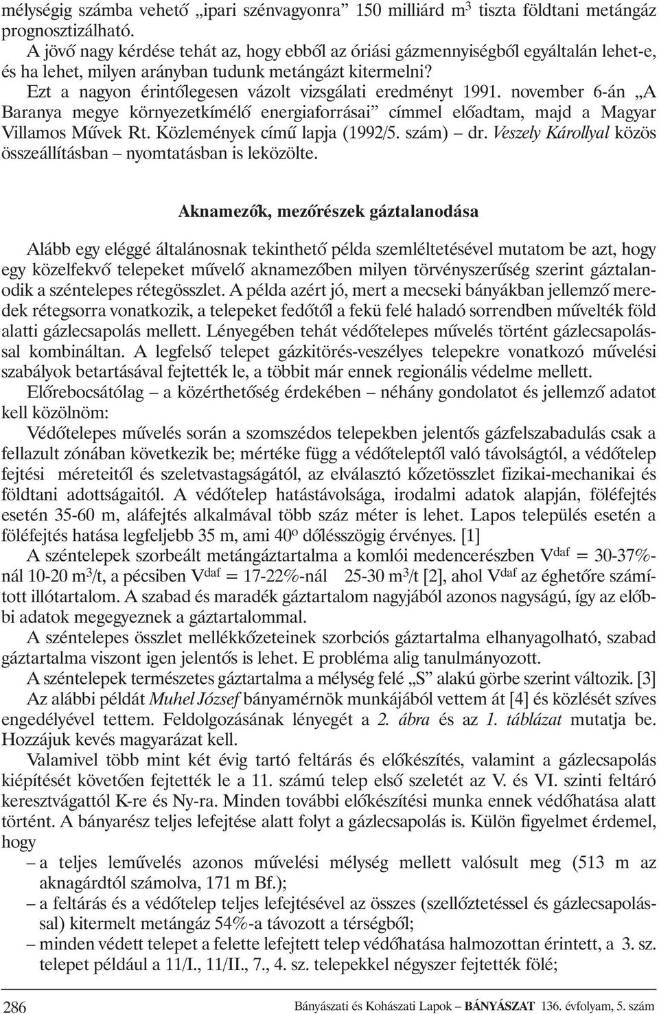 Ezt a nagyon érintõlegesen vázolt vizsgálati eredményt 1991. november 6-án A Baranya megye környezetkímélõ energiaforrásai címmel elõadtam, majd a Magyar Villamos Mûvek Rt.