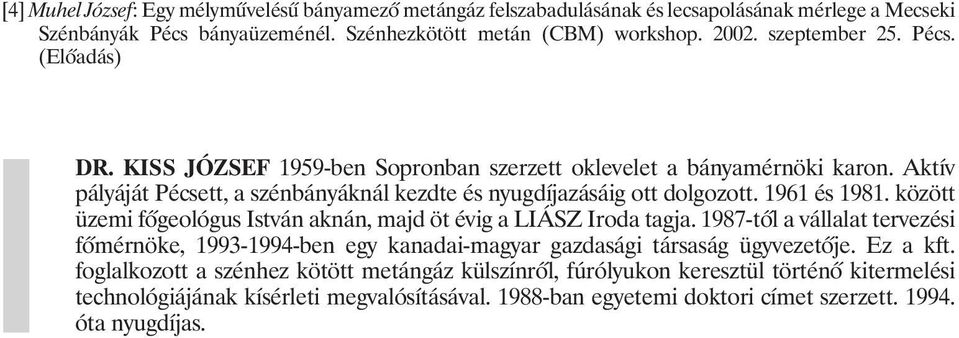 1961 és 1981. között üzemi fõgeológus István aknán, majd öt évig a LIÁSZ Iroda tagja. 1987-tõl a vállalat tervezési fõmérnöke, 1993-1994-ben egy kanadai-magyar gazdasági társaság ügyvezetõje.