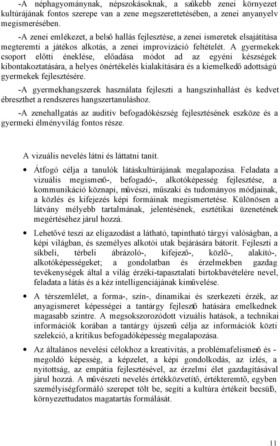 A gyermekek csoport előtti éneklése, előadása módot ad az egyéni készségek kibontakoztatására, a helyes önértékelés kialakítására és a kiemelkedő adottságú gyermekek fejlesztésére.