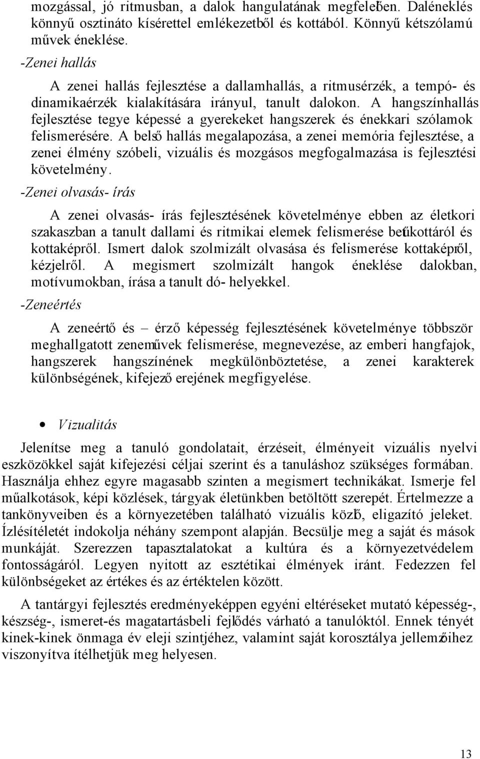 A hangszínhallás fejlesztése tegye képessé a gyerekeket hangszerek és énekkari szólamok felismerésére.