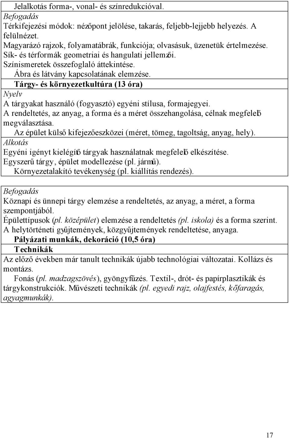 Ábra és látvány kapcsolatának elemzése. Tárgy- és környezetkultúra (13 óra) Nyelv A tárgyakat használó (fogyasztó) egyéni stílusa, formajegyei.