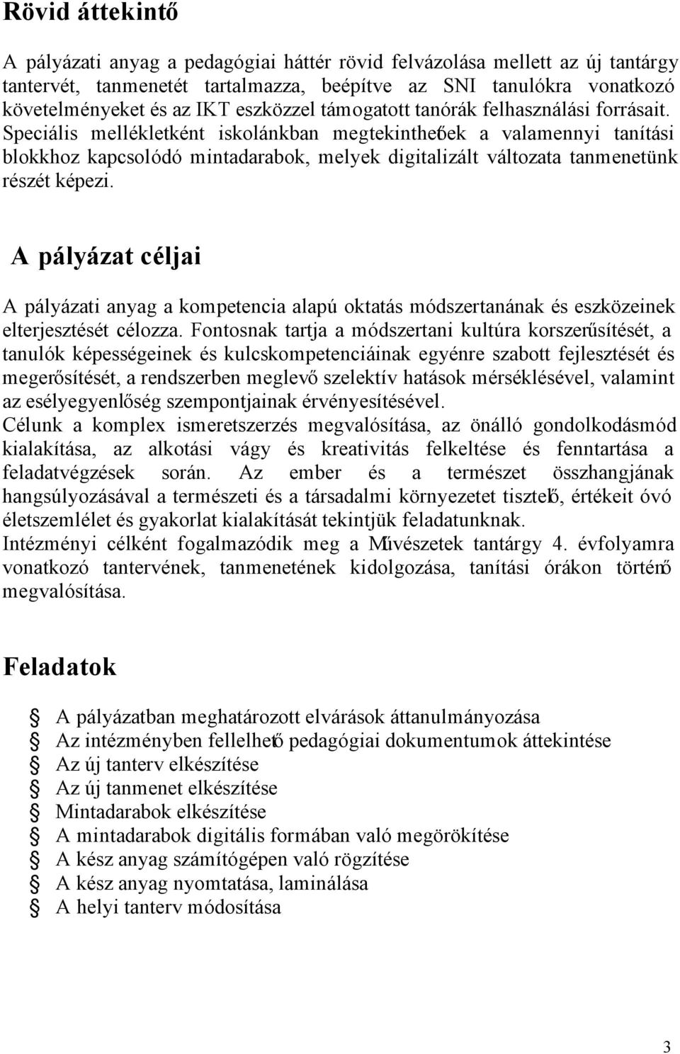 Speciális mellékletként iskolánkban megtekinthetőek a valamennyi tanítási blokkhoz kapcsolódó mintadarabok, melyek digitalizált változata tanmenetünk részét képezi.