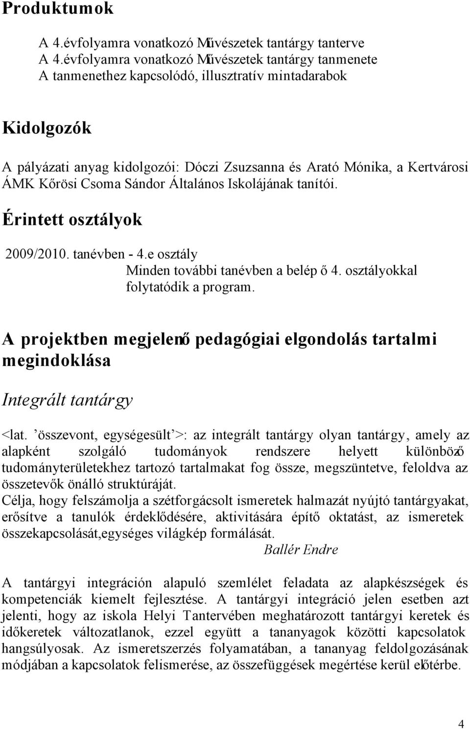 Kőrösi Csoma Sándor Általános Iskolájának tanítói. Érintett osztályok 2009/2010. tanévben - 4.e osztály Minden további tanévben a belép ő 4. osztályokkal folytatódik a program.