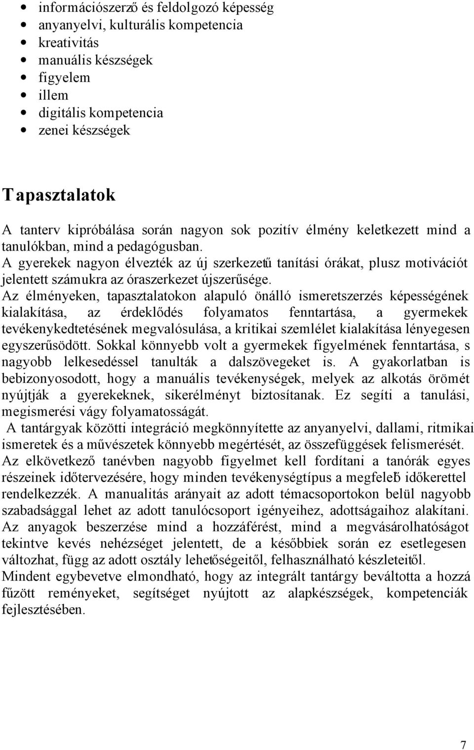 A gyerekek nagyon élvezték az új szerkezetű tanítási órákat, plusz motivációt jelentett számukra az óraszerkezet újszerűsége.