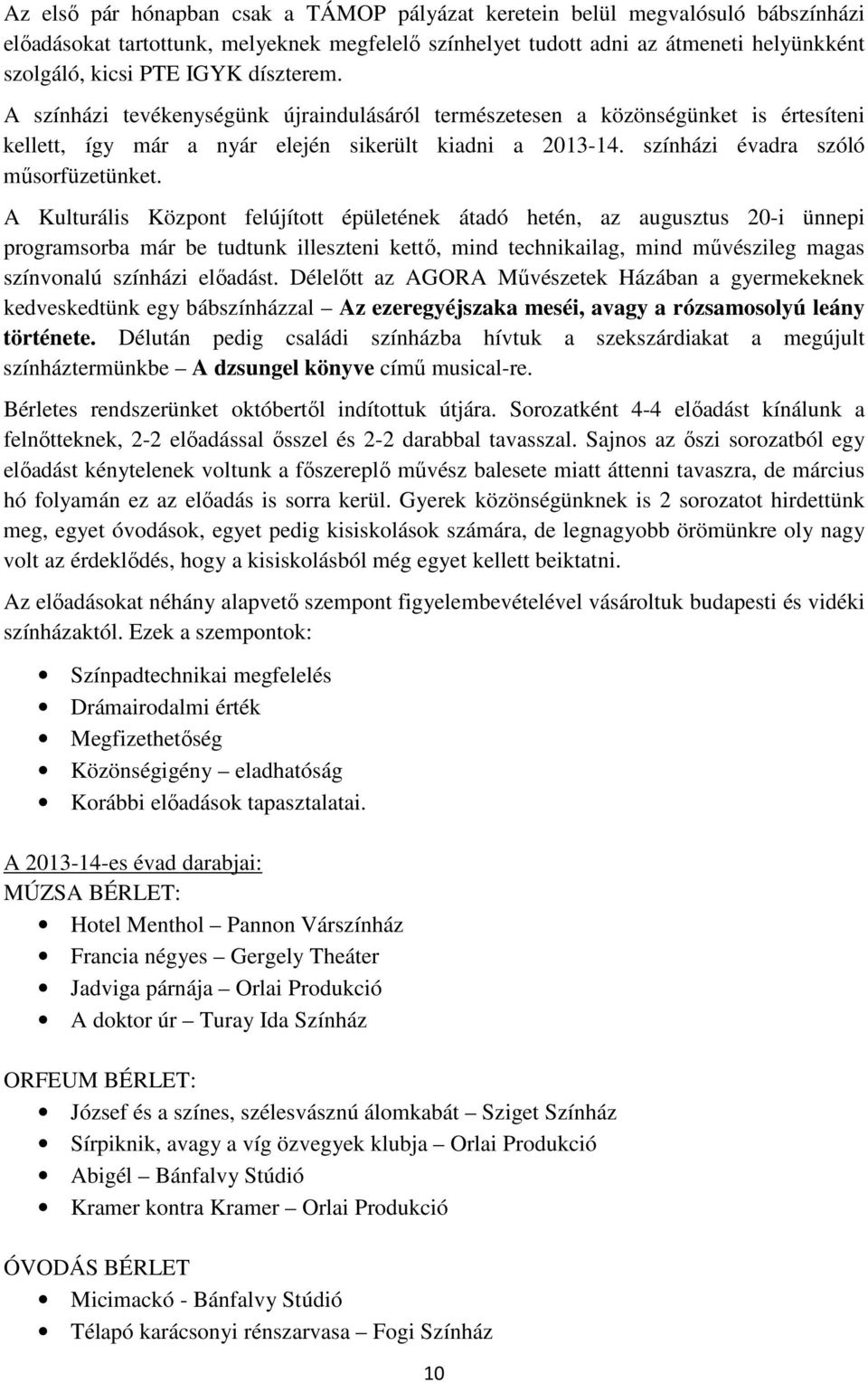 A Kulturális Központ felújított épületének átadó hetén, az augusztus 20-i ünnepi programsorba már be tudtunk illeszteni kettı, mind technikailag, mind mővészileg magas színvonalú színházi elıadást.