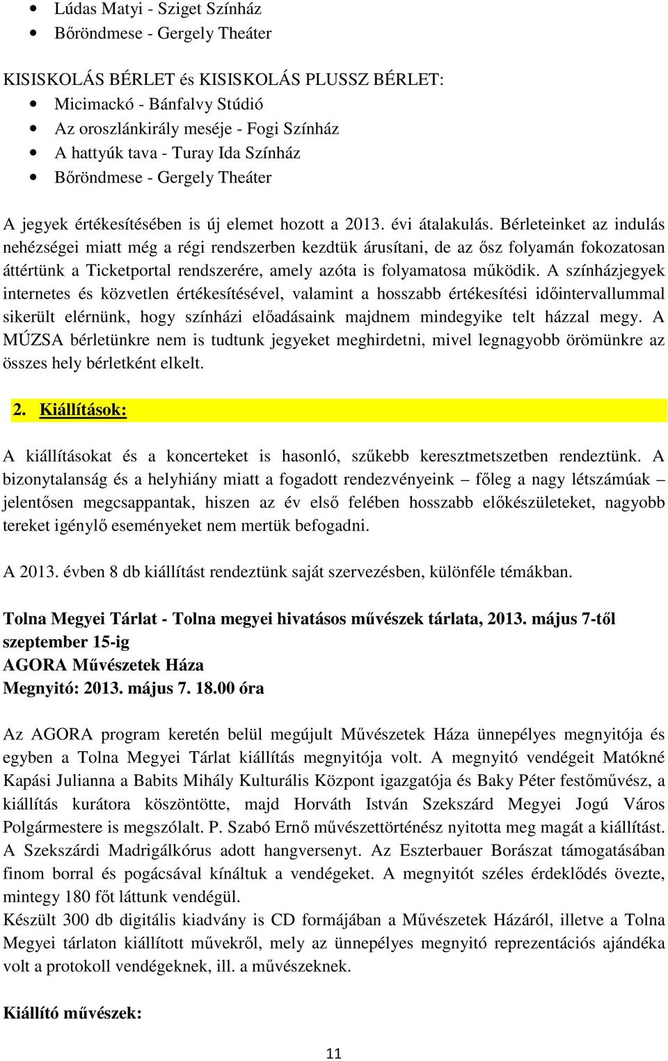 Bérleteinket az indulás nehézségei miatt még a régi rendszerben kezdtük árusítani, de az ısz folyamán fokozatosan áttértünk a Ticketportal rendszerére, amely azóta is folyamatosa mőködik.