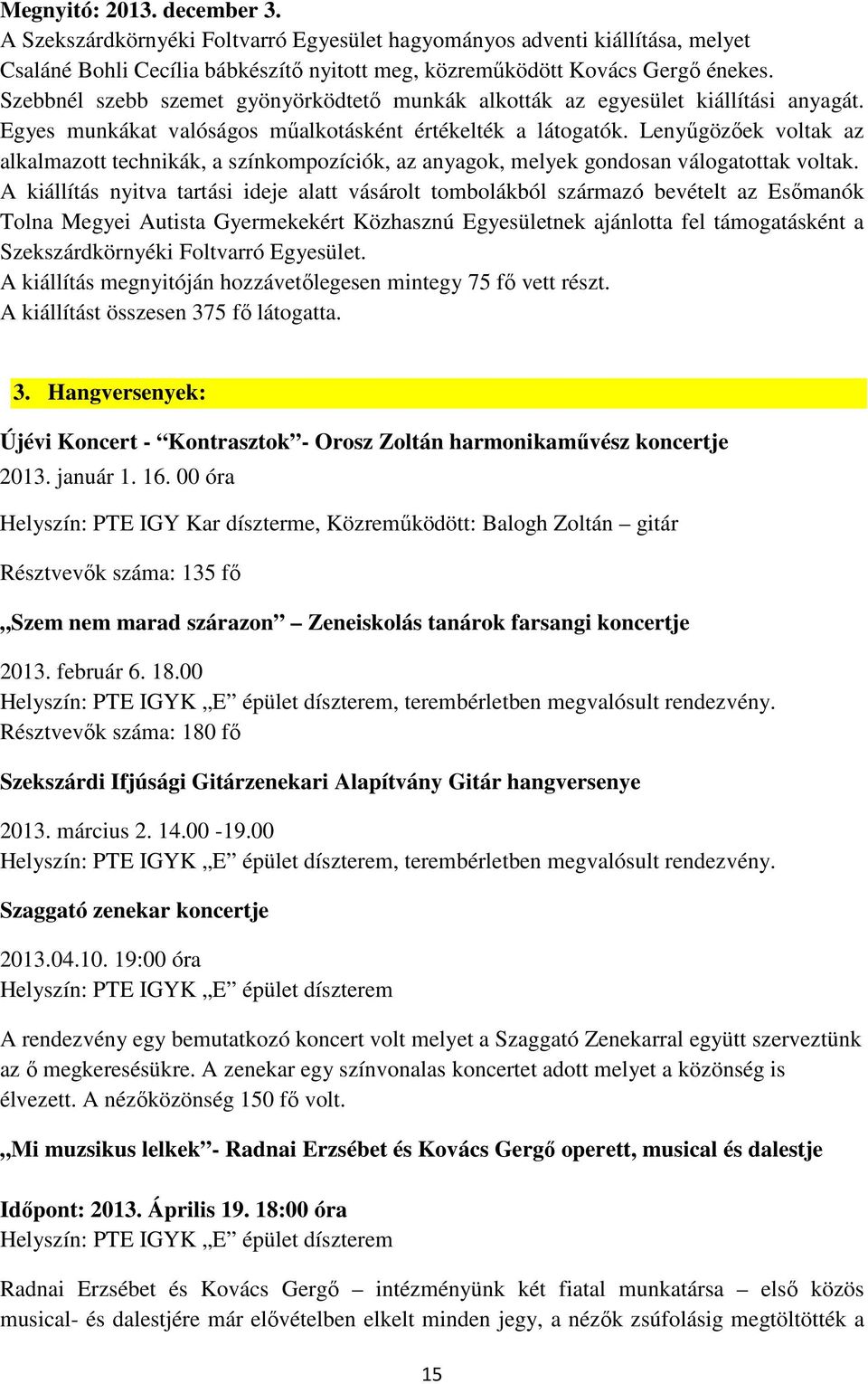 Lenyőgözıek voltak az alkalmazott technikák, a színkompozíciók, az anyagok, melyek gondosan válogatottak voltak.