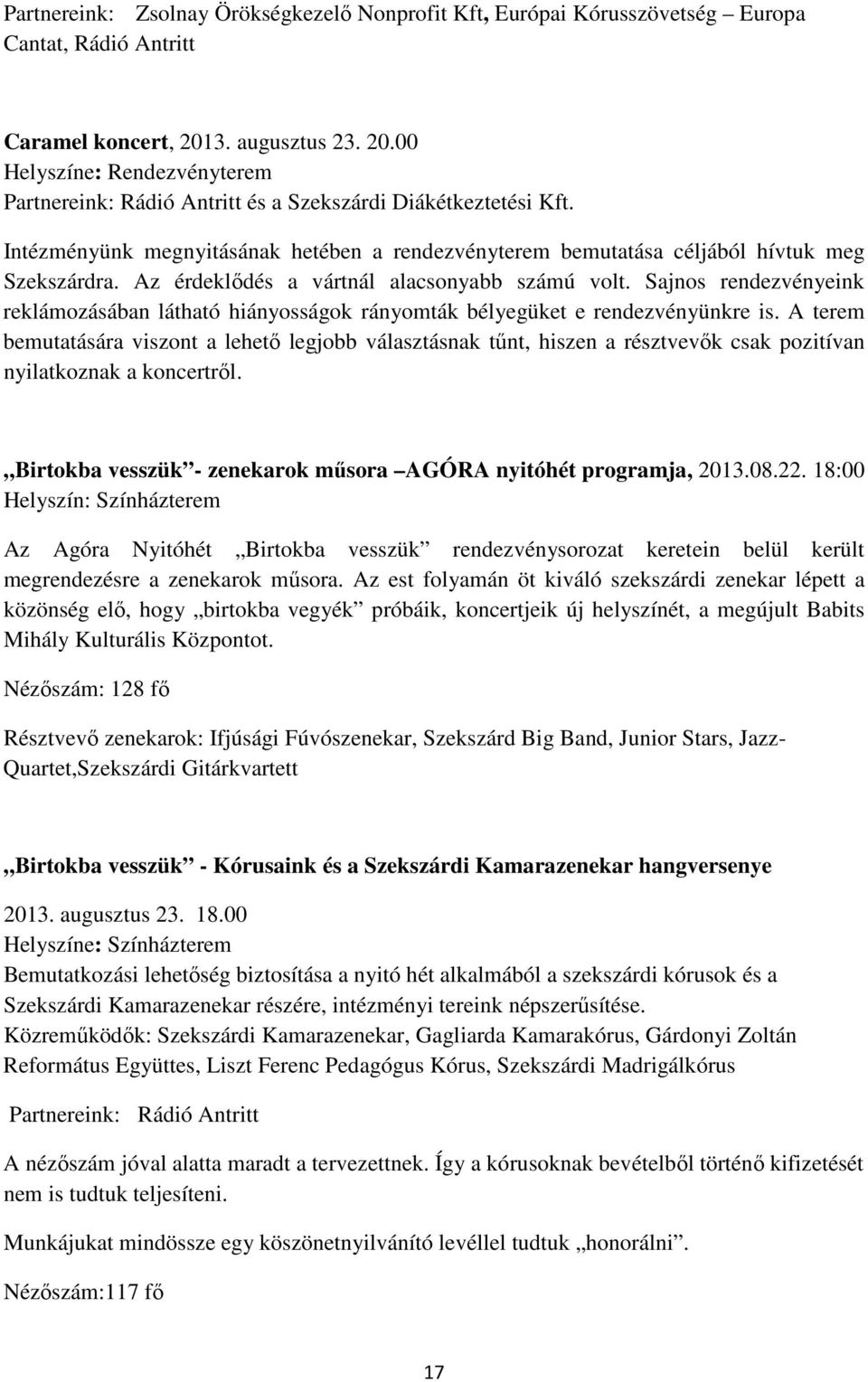 Intézményünk megnyitásának hetében a rendezvényterem bemutatása céljából hívtuk meg Szekszárdra. Az érdeklıdés a vártnál alacsonyabb számú volt.
