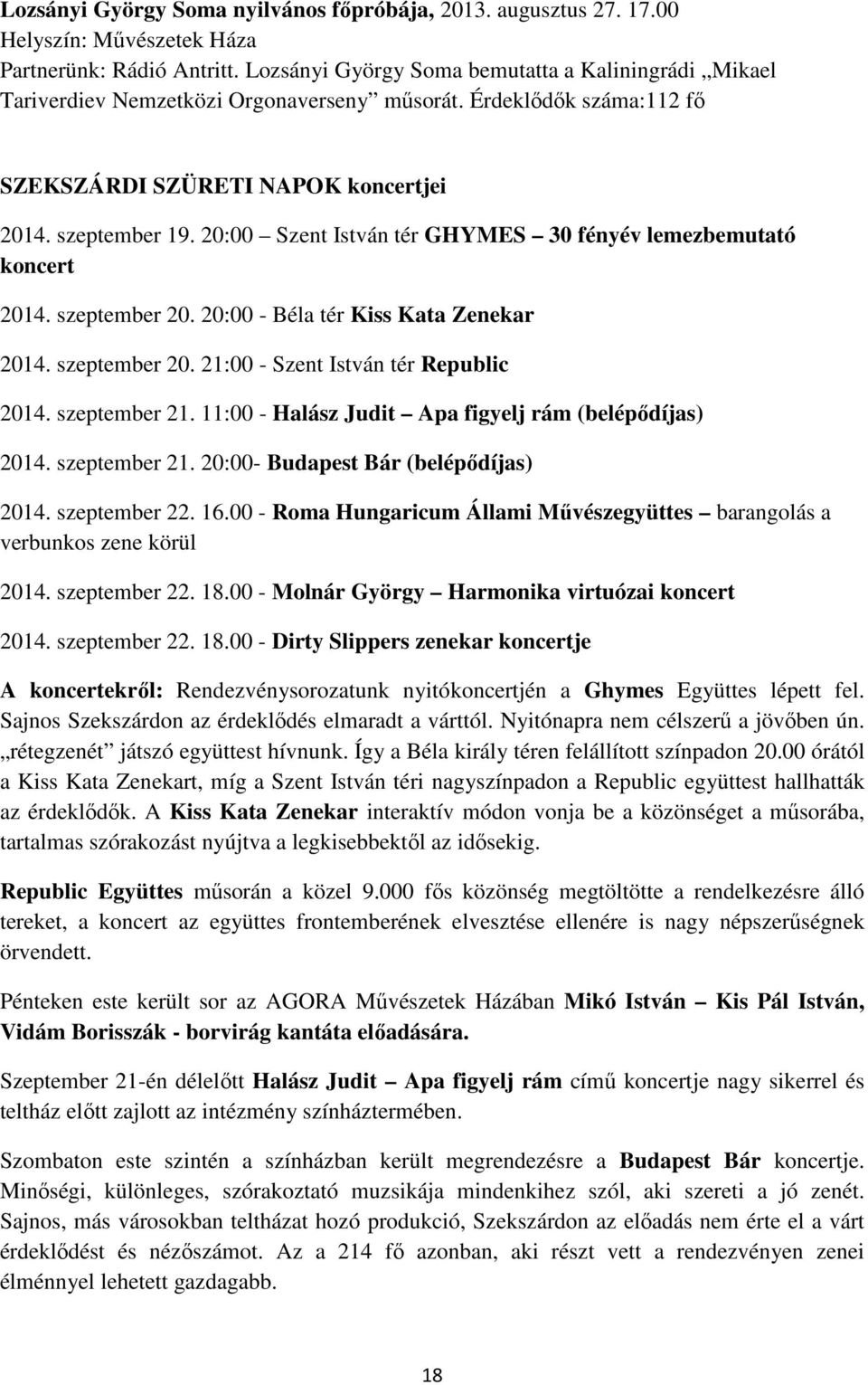 20:00 Szent István tér GHYMES 30 fényév lemezbemutató koncert 2014. szeptember 20. 20:00 - Béla tér Kiss Kata Zenekar 2014. szeptember 20. 21:00 - Szent István tér Republic 2014. szeptember 21.