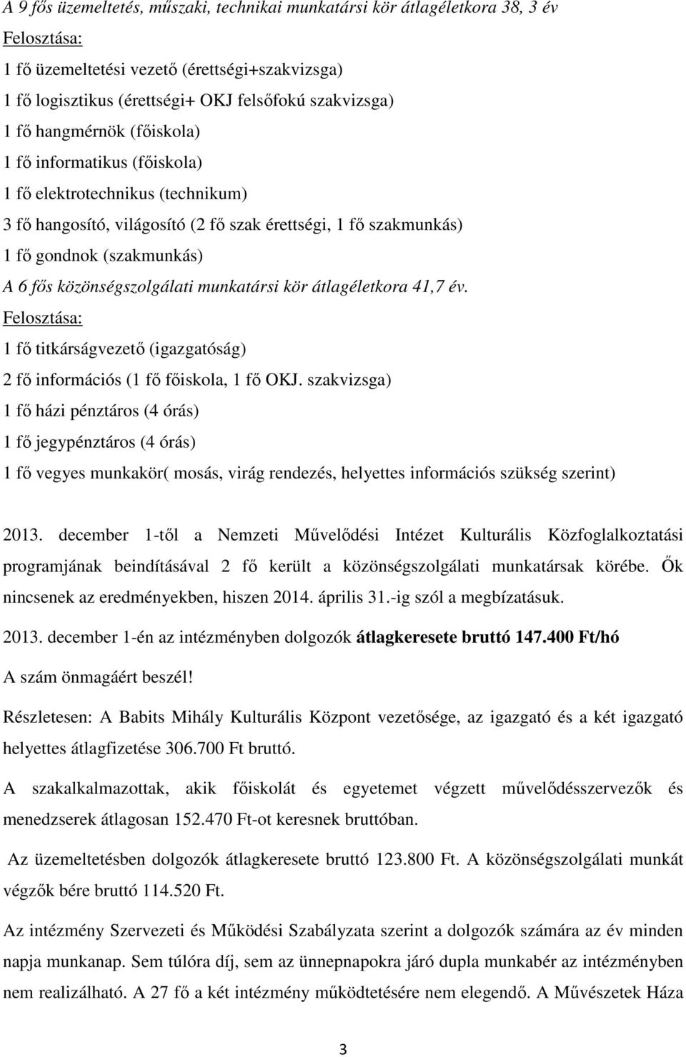 közönségszolgálati munkatársi kör átlagéletkora 41,7 év. Felosztása: 1 fı titkárságvezetı (igazgatóság) 2 fı információs (1 fı fıiskola, 1 fı OKJ.