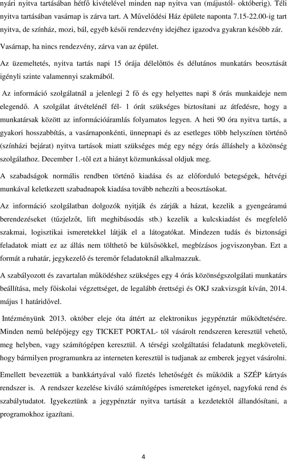Az üzemeltetés, nyitva tartás napi 15 órája délelıttös és délutános munkatárs beosztását igényli szinte valamennyi szakmából.