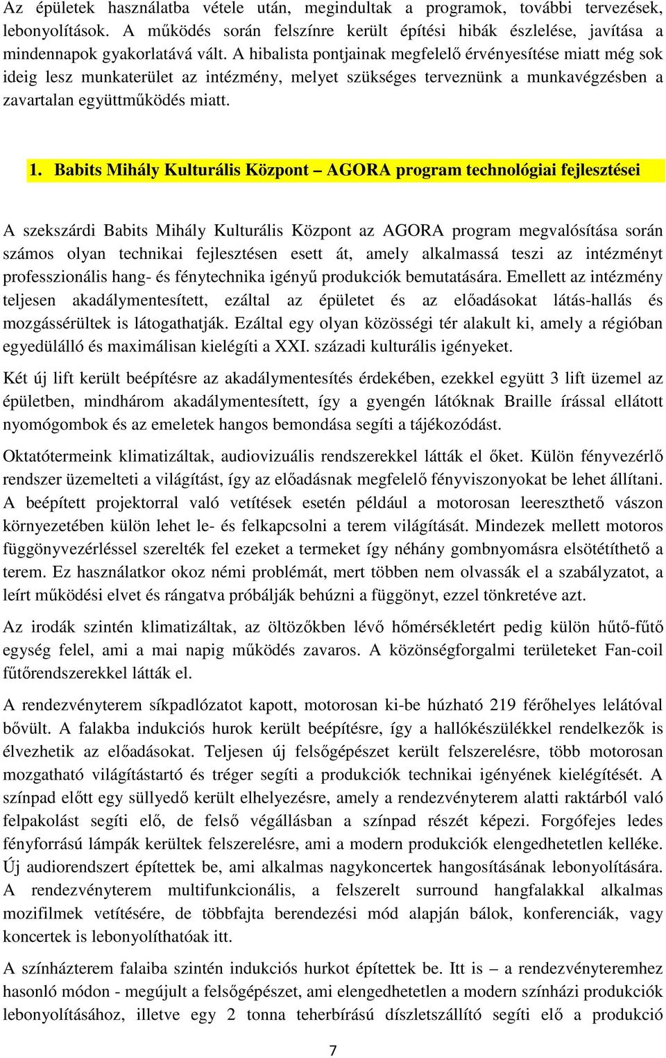 Babits Mihály Kulturális Központ AGORA program technológiai fejlesztései A szekszárdi Babits Mihály Kulturális Központ az AGORA program megvalósítása során számos olyan technikai fejlesztésen esett