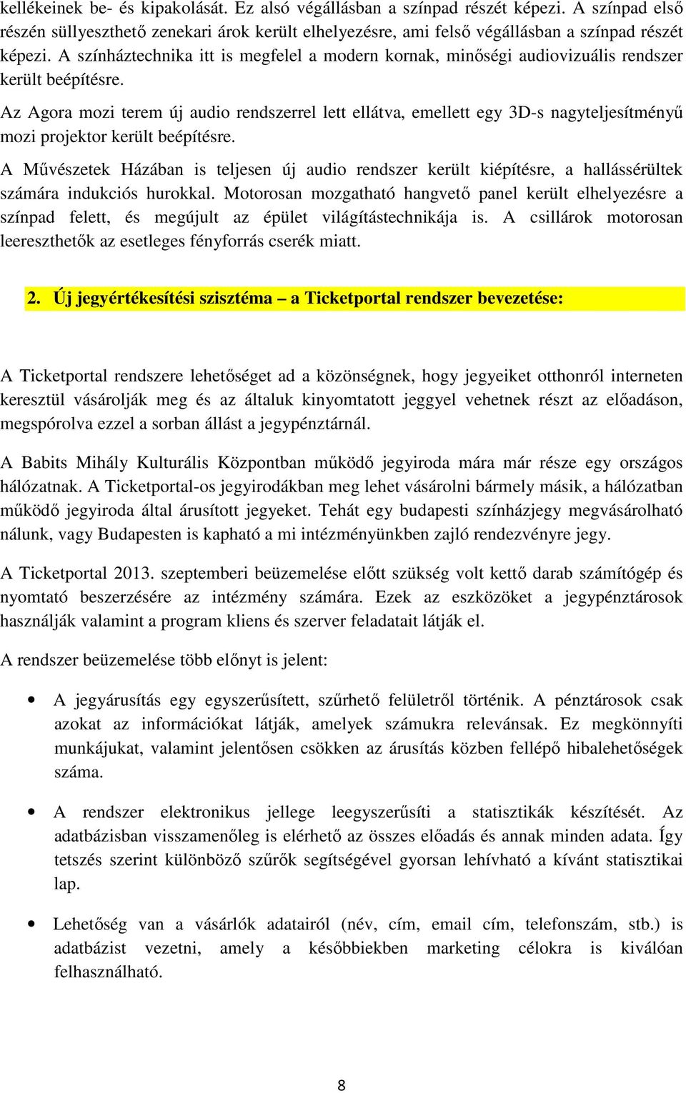Az Agora mozi terem új audio rendszerrel lett ellátva, emellett egy 3D-s nagyteljesítményő mozi projektor került beépítésre.
