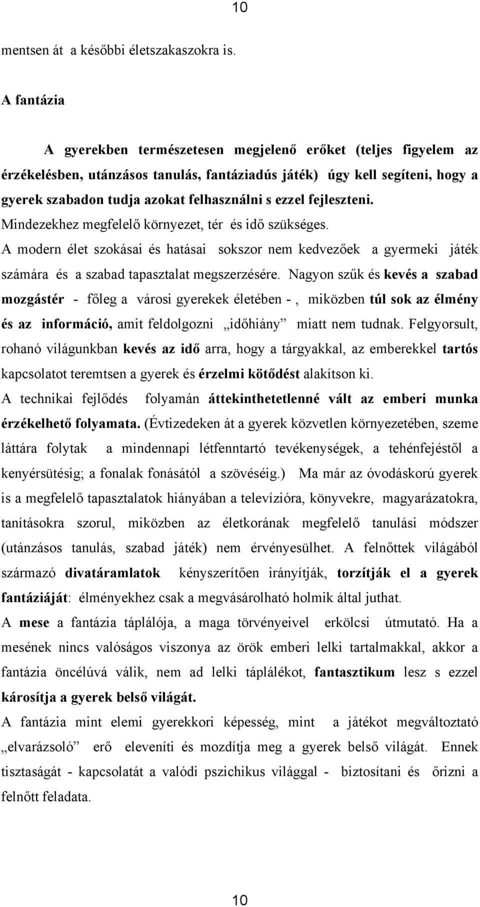 ezzel fejleszteni. Mindezekhez megfelelő környezet, tér és idő szükséges. A modern élet szokásai és hatásai sokszor nem kedvezőek a gyermeki játék számára és a szabad tapasztalat megszerzésére.