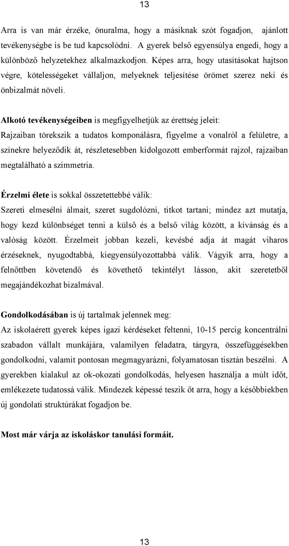 Alkotó tevékenységeiben is megfigyelhetjük az érettség jeleit: Rajzaiban törekszik a tudatos komponálásra, figyelme a vonalról a felületre, a színekre helyeződik át, részletesebben kidolgozott