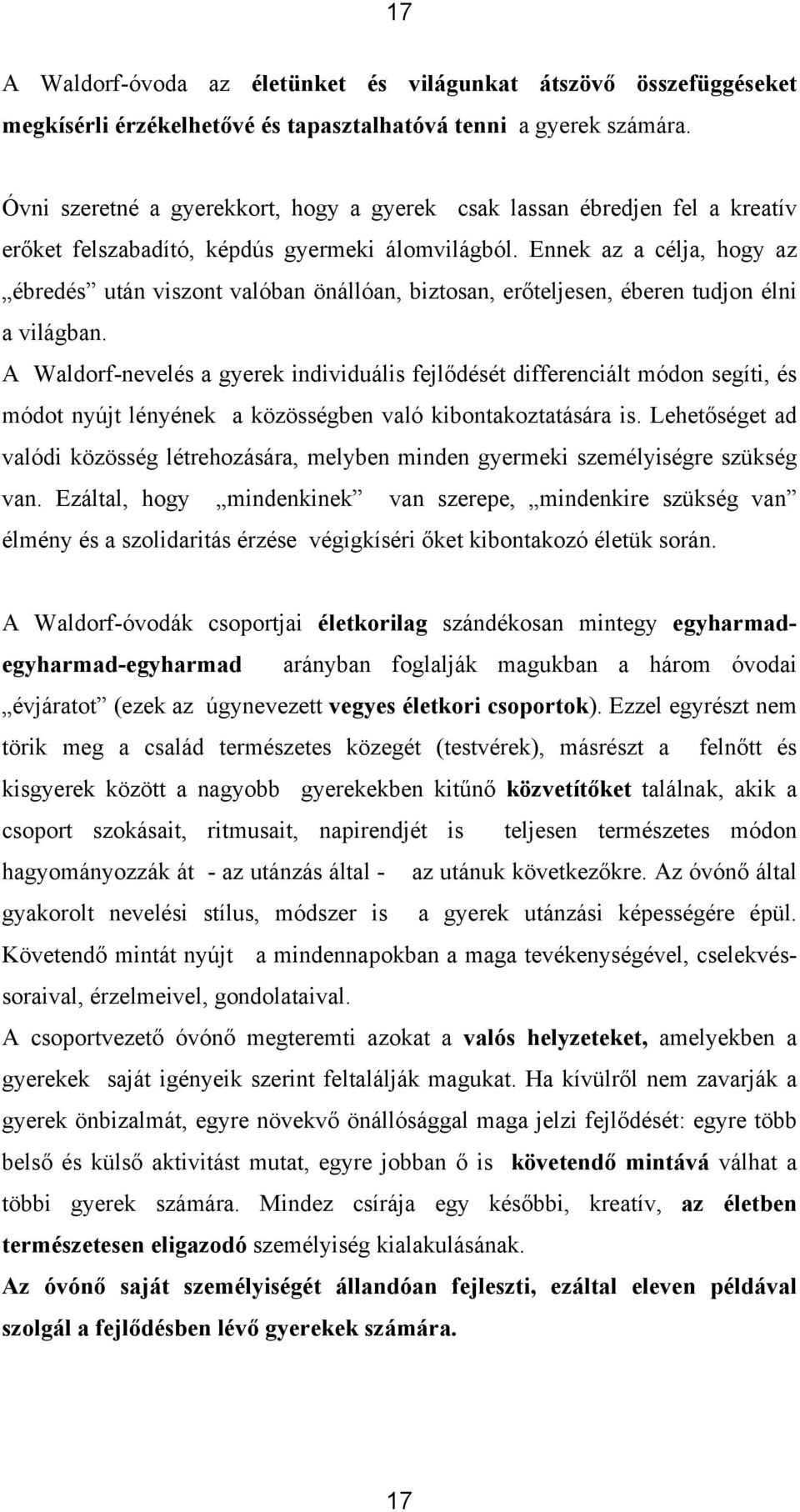 Ennek az a célja, hogy az ébredés után viszont valóban önállóan, biztosan, erőteljesen, éberen tudjon élni a világban.