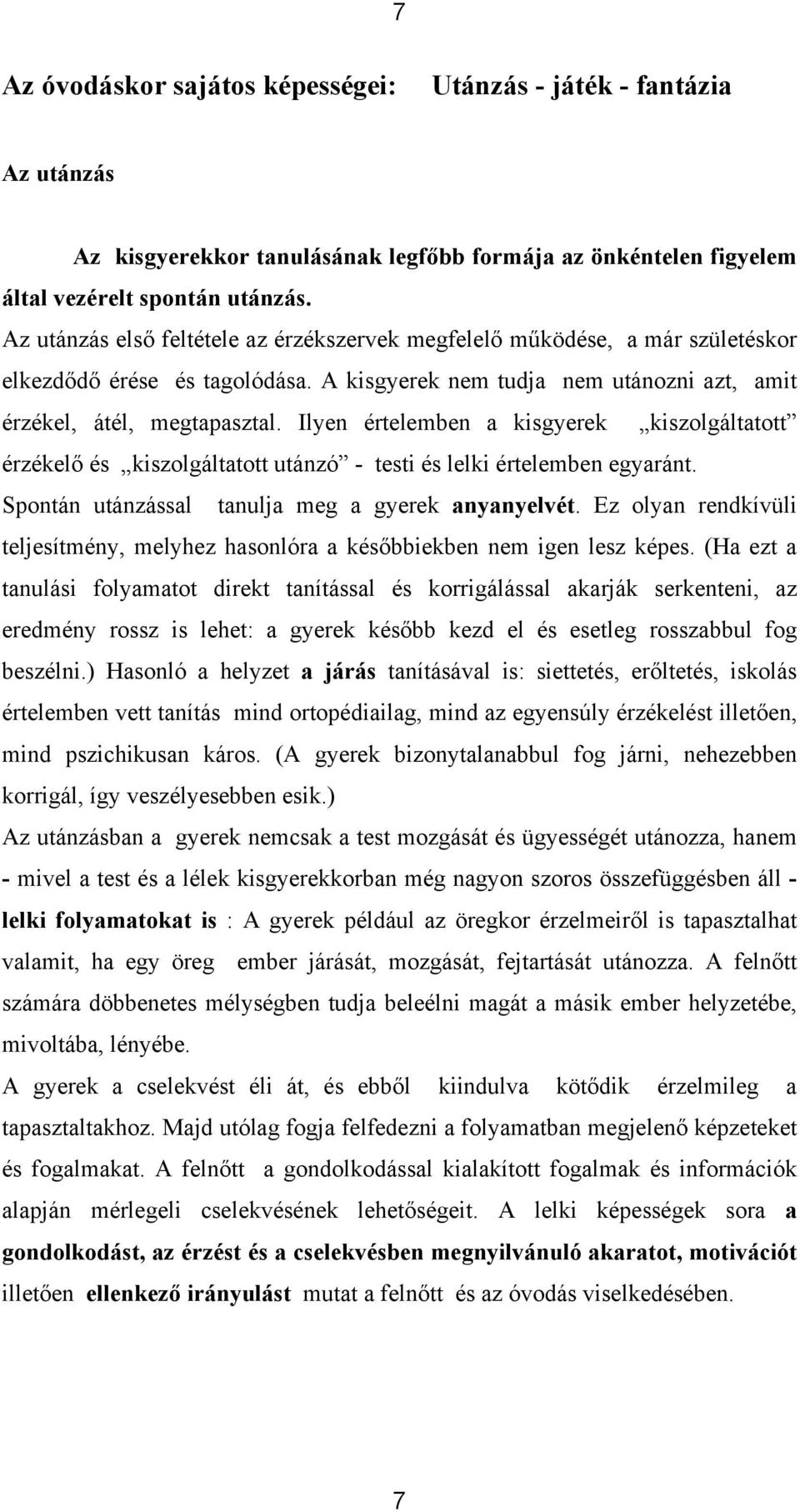 Ilyen értelemben a kisgyerek kiszolgáltatott érzékelő és kiszolgáltatott utánzó - testi és lelki értelemben egyaránt. Spontán utánzással tanulja meg a gyerek anyanyelvét.