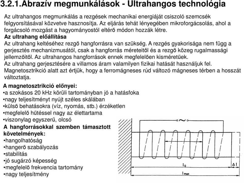 A rezgés gyakorisága nem függ a gerjesztés mechanizmusától, csak a hangforrás méreteitől és a rezgő közeg rugalmassági jellemzőitől. Az ultrahangos hangforrások ennek megfelelően kisméretűek.