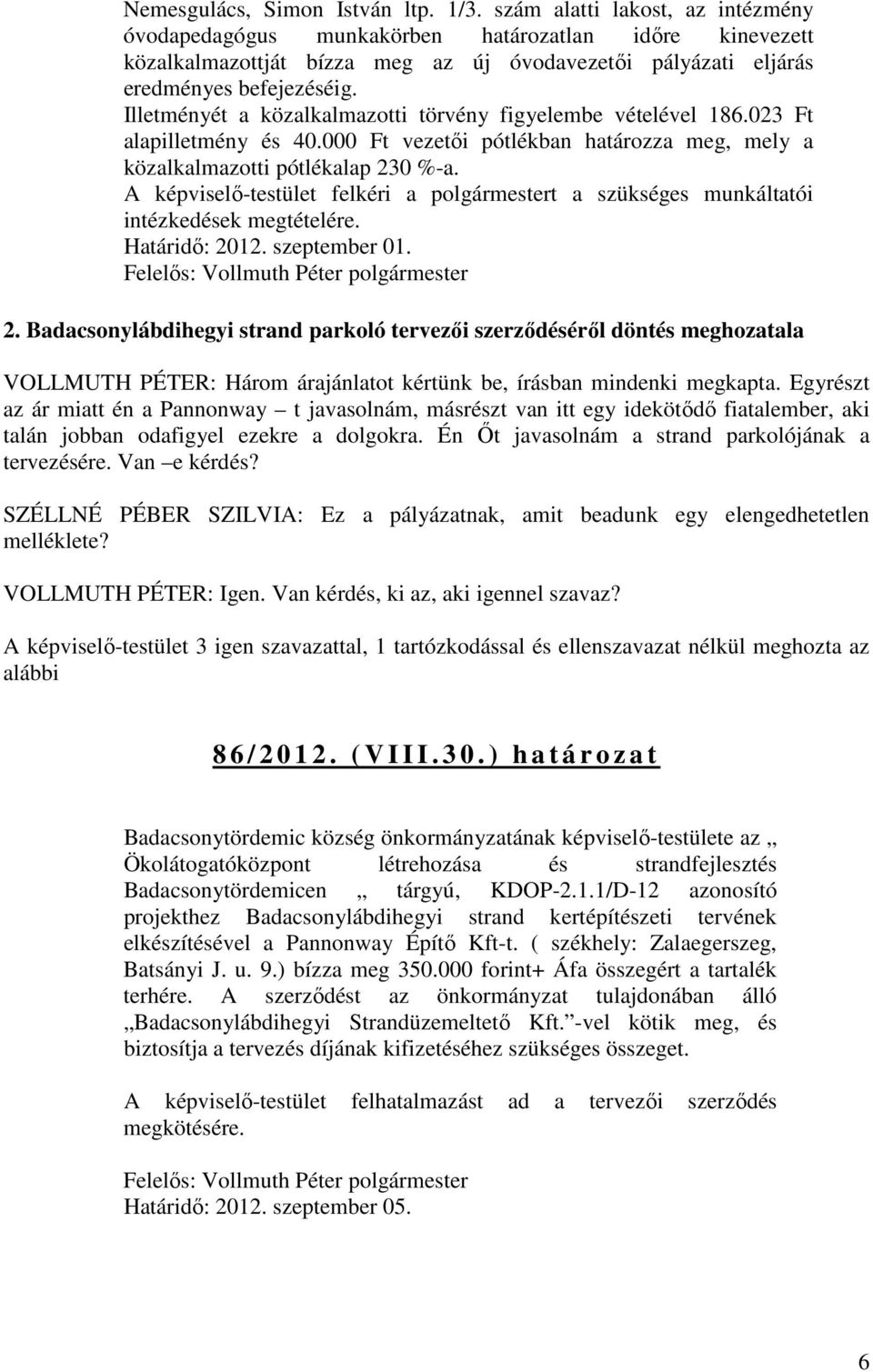 Illetményét a közalkalmazotti törvény figyelembe vételével 186.023 Ft alapilletmény és 40.000 Ft vezetői pótlékban határozza meg, mely a közalkalmazotti pótlékalap 230 %-a.