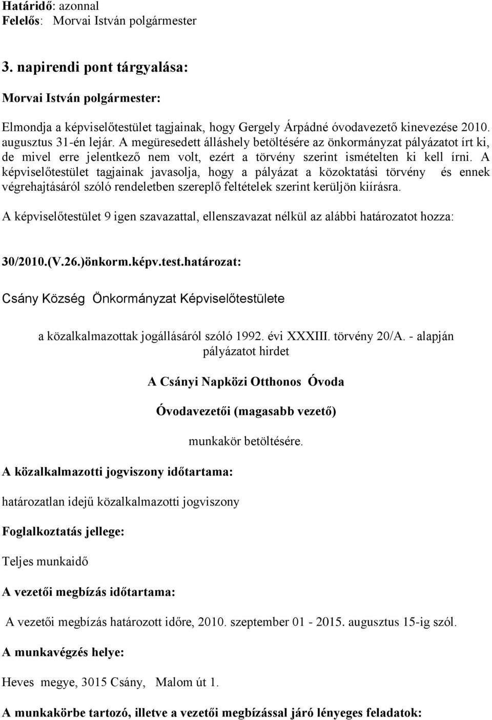 A képviselőtestület tagjainak javasolja, hogy a pályázat a közoktatási törvény és ennek végrehajtásáról szóló rendeletben szereplő feltételek szerint kerüljön kiírásra.