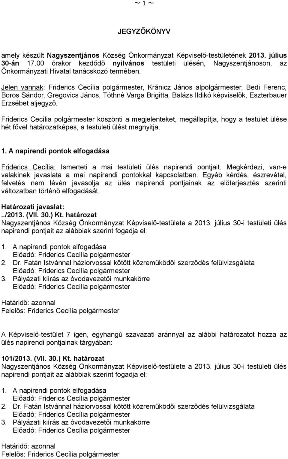 Jelen vannak: Friderics Cecília polgármester, Kránicz János alpolgármester, Bedi Ferenc, Boros Sándor, Gregovics János, Tóthné Varga Brigitta, Balázs Ildikó képviselők, Eszterbauer Erzsébet aljegyző.