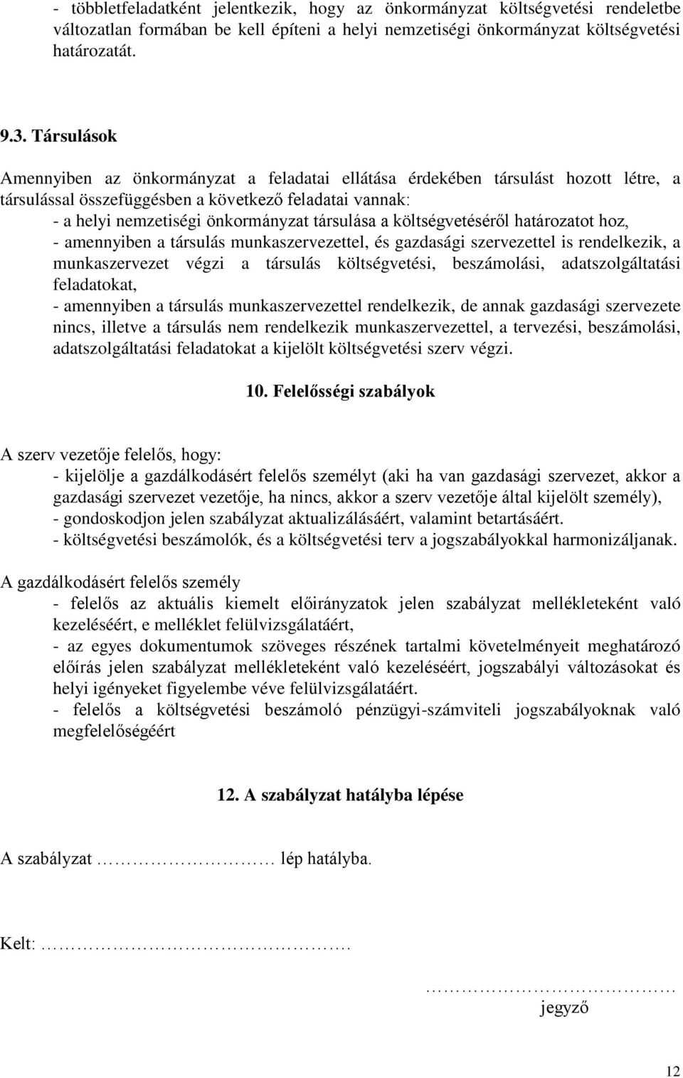 költségvetéséről határozatot hoz, - amennyiben a társulás munkaszervezettel, és gazdasági szervezettel is rendelkezik, a munkaszervezet végzi a társulás költségvetési, beszámolási, adatszolgáltatási