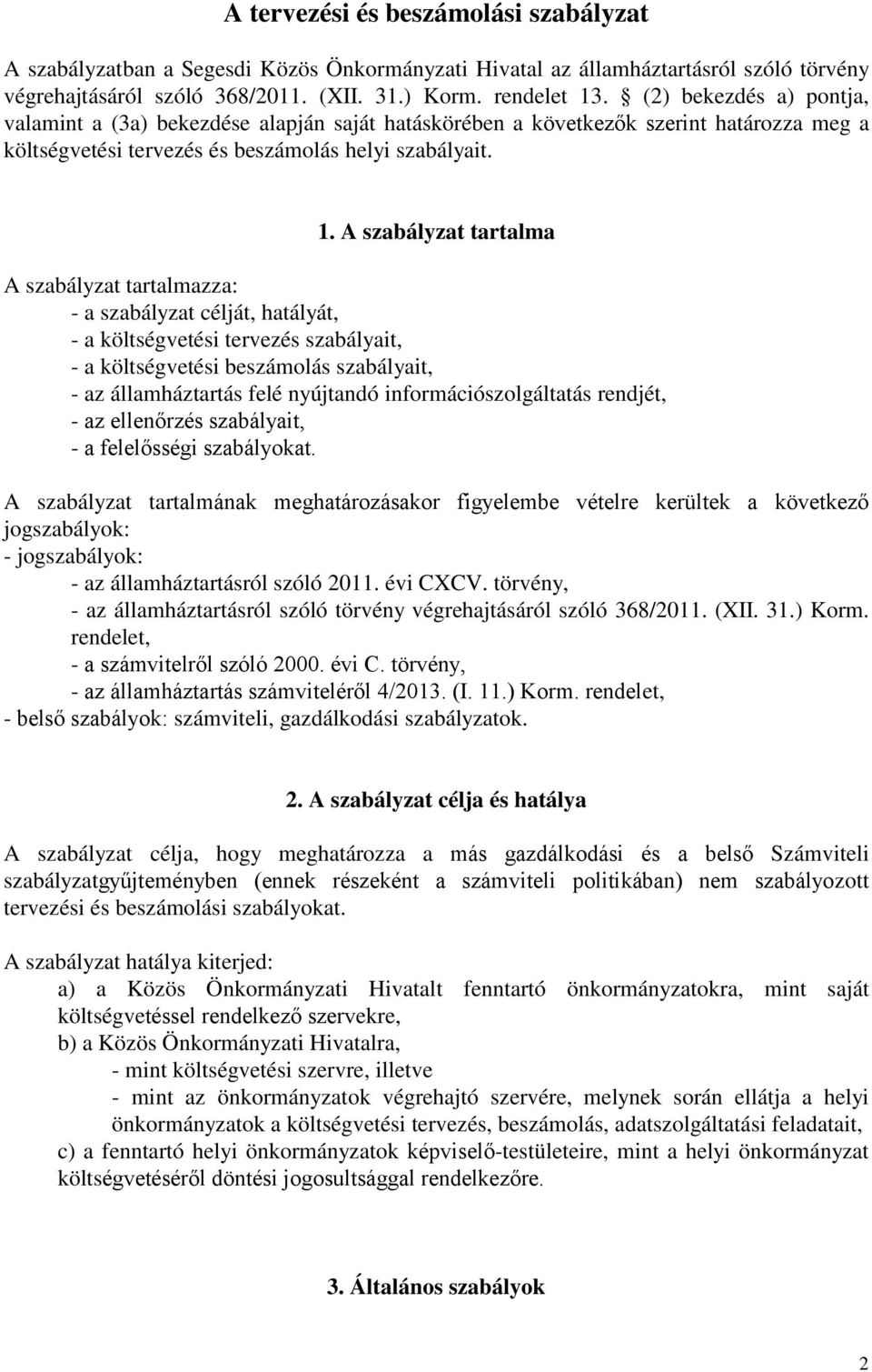 A szabályzat tartalma A szabályzat tartalmazza: - a szabályzat célját, hatályát, - a költségvetési tervezés szabályait, - a költségvetési beszámolás szabályait, - az államháztartás felé nyújtandó