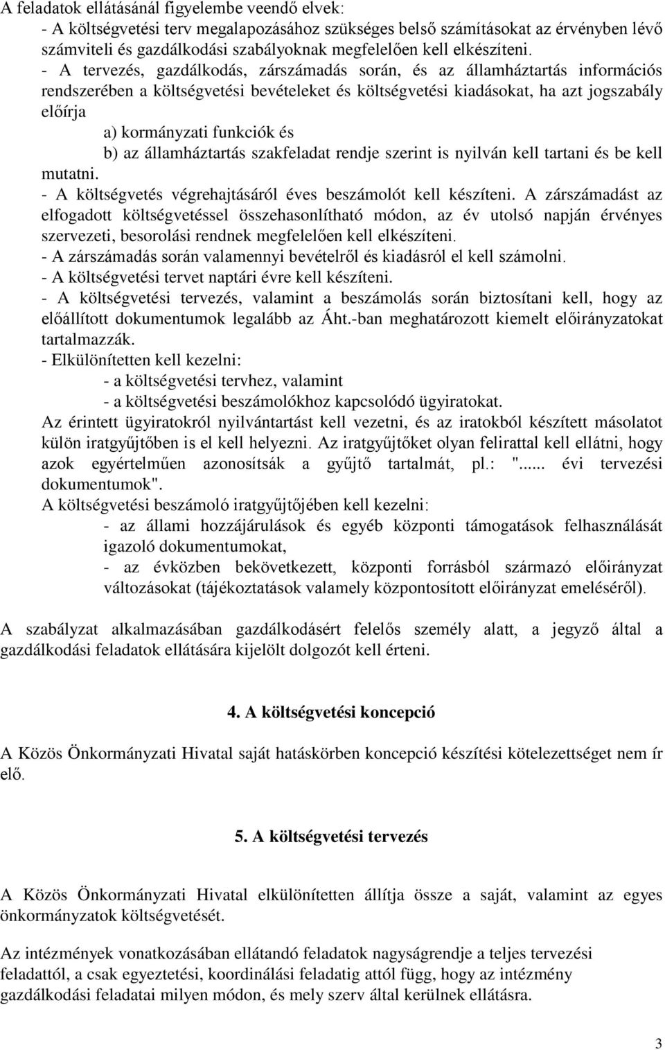 - A tervezés, gazdálkodás, zárszámadás során, és az államháztartás információs rendszerében a költségvetési bevételeket és költségvetési kiadásokat, ha azt jogszabály előírja a) kormányzati funkciók