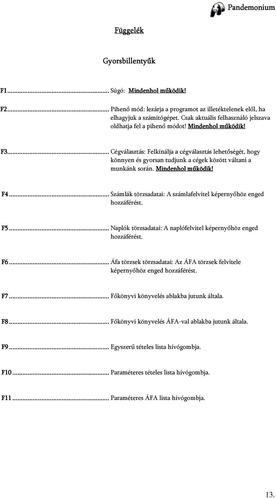 ..... Cégválasztás: Felkínálja a cégválasztás lehetőségét, hogy könnyen és gyorsan tudjunk a cégek között váltani a munkánk során. Mindenhol működik! F4.