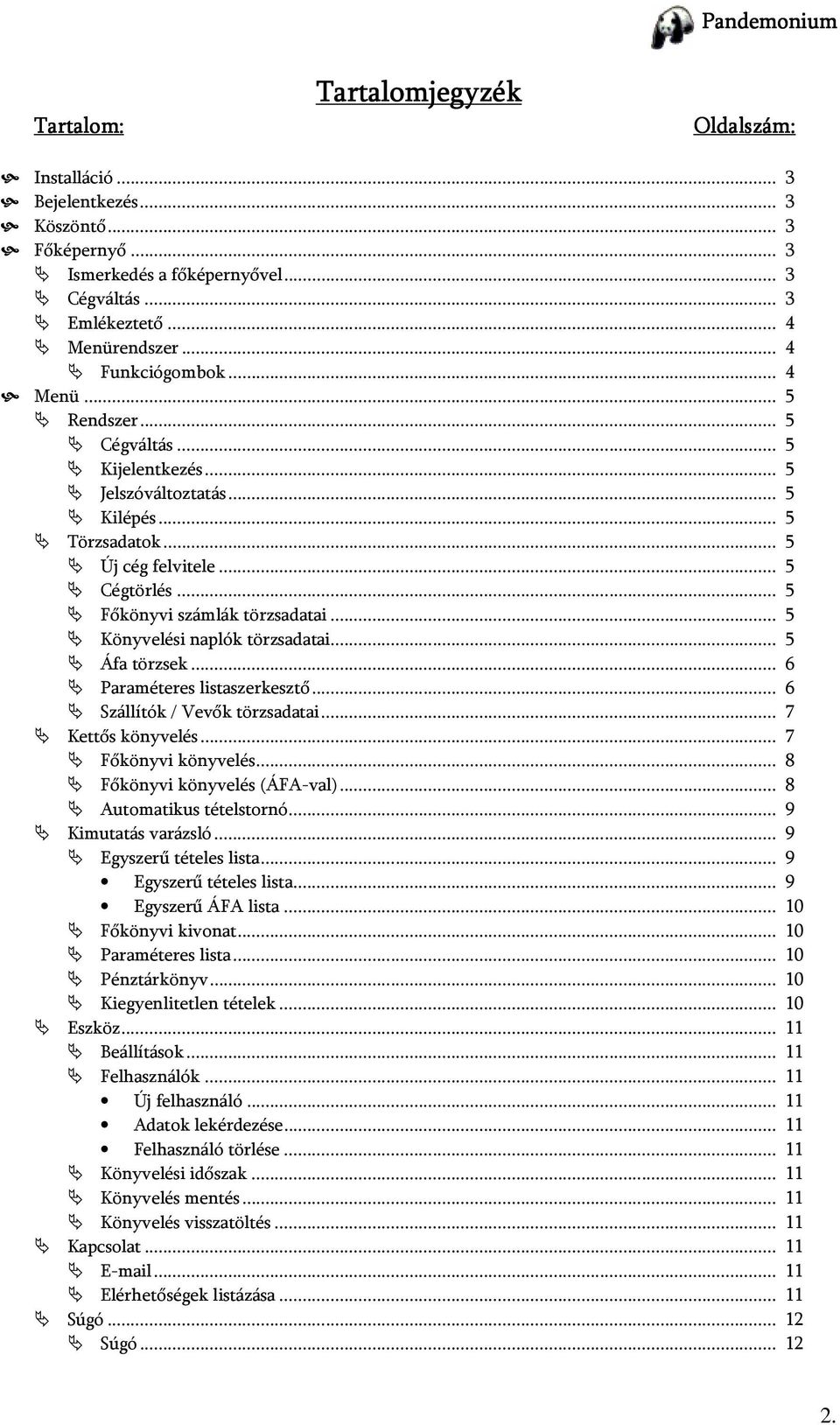 .. 5 Könyvelési naplók törzsadatai... 5 Áfa törzsek... 6 Paraméteres listaszerkesztő... 6 Szállítók / Vevők törzsadatai... 7 Kettős könyvelés... 7 Főkönyvi könyvelés... 8 Főkönyvi könyvelés (ÁFA-val).