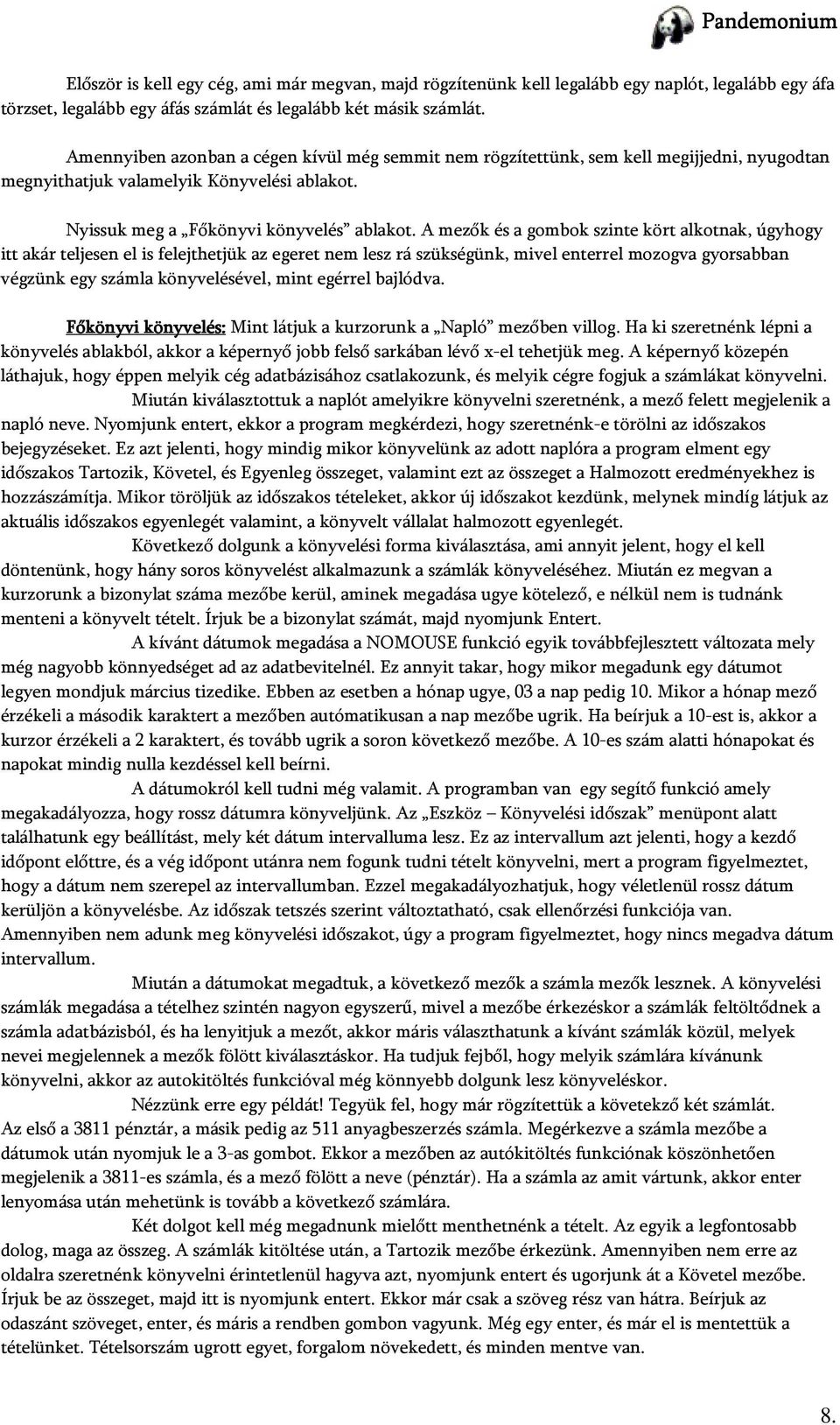 A mezők és a gombok szinte kört alkotnak, úgyhogy itt akár teljesen el is felejthetjük az egeret nem lesz rá szükségünk, mivel enterrel mozogva gyorsabban végzünk egy számla könyvelésével, mint