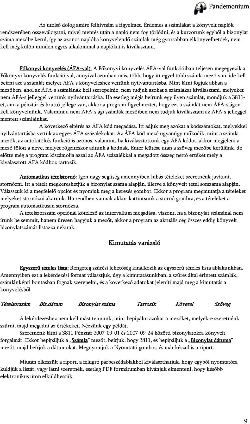 számlák még gyorsabban elkönyvelhetőek, nem kell még külön minden egyes alkalommal a naplókat is kiválasztani.