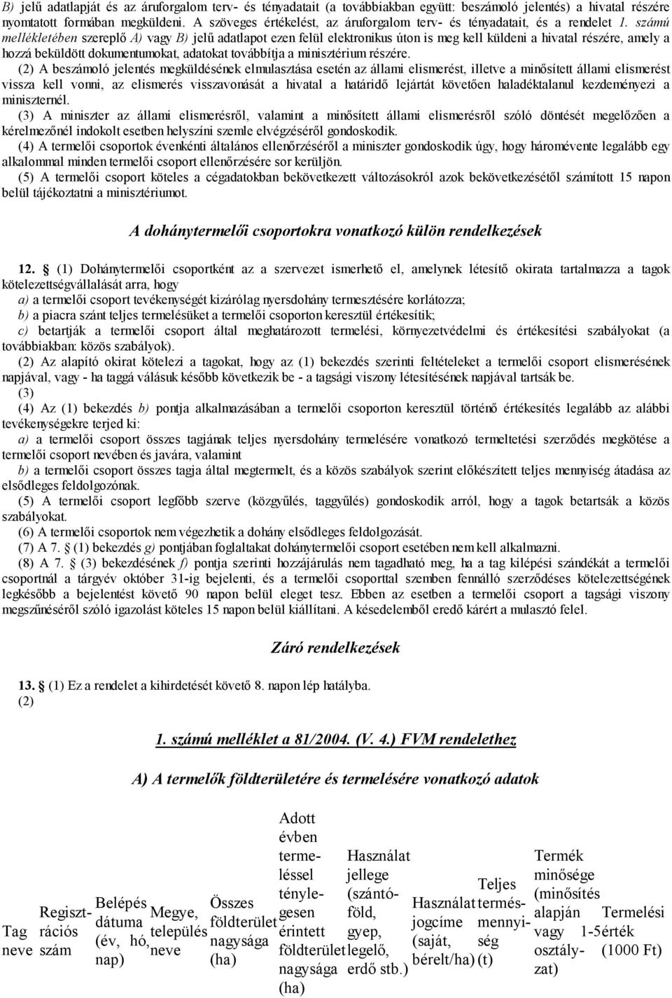 számú mellékletében szereplő A) vagy B) jelű adatlapot ezen felül elektronikus úton is meg kell küldeni a hivatal részére, amely a hozzá beküldött dokumentumokat, adatokat továbbítja a minisztérium