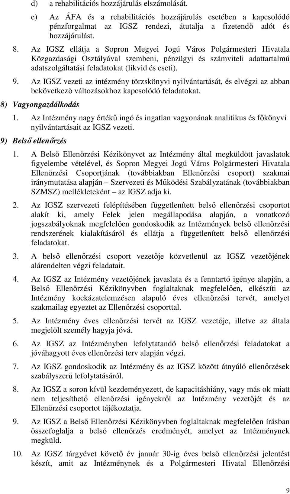 Az IGSZ vezeti az intézmény törzskönyvi nyilvántartását, és elvégzi az abban bekövetkező változásokhoz kapcsolódó feladatokat. 8) Vagyongazdálkodás 1.