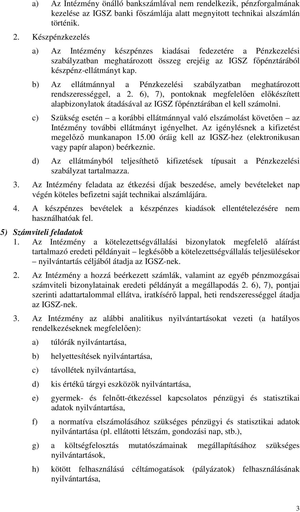 b) Az ellátmánnyal a Pénzkezelési szabályzatban meghatározott rendszerességgel, a 2. 6), 7), pontoknak megfelelően előkészített alapbizonylatok átadásával az IGSZ főpénztárában el kell számolni.