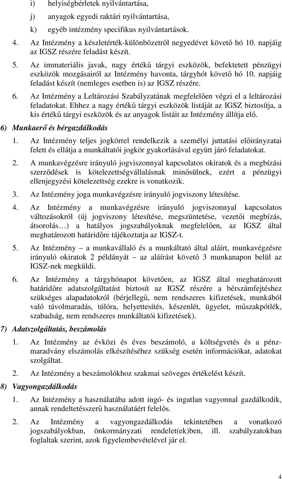 napjáig feladást készít (nemleges esetben is) az IGSZ részére. 6. Az Intézmény a Leltározási Szabályzatának megfelelően végzi el a leltározási feladatokat.