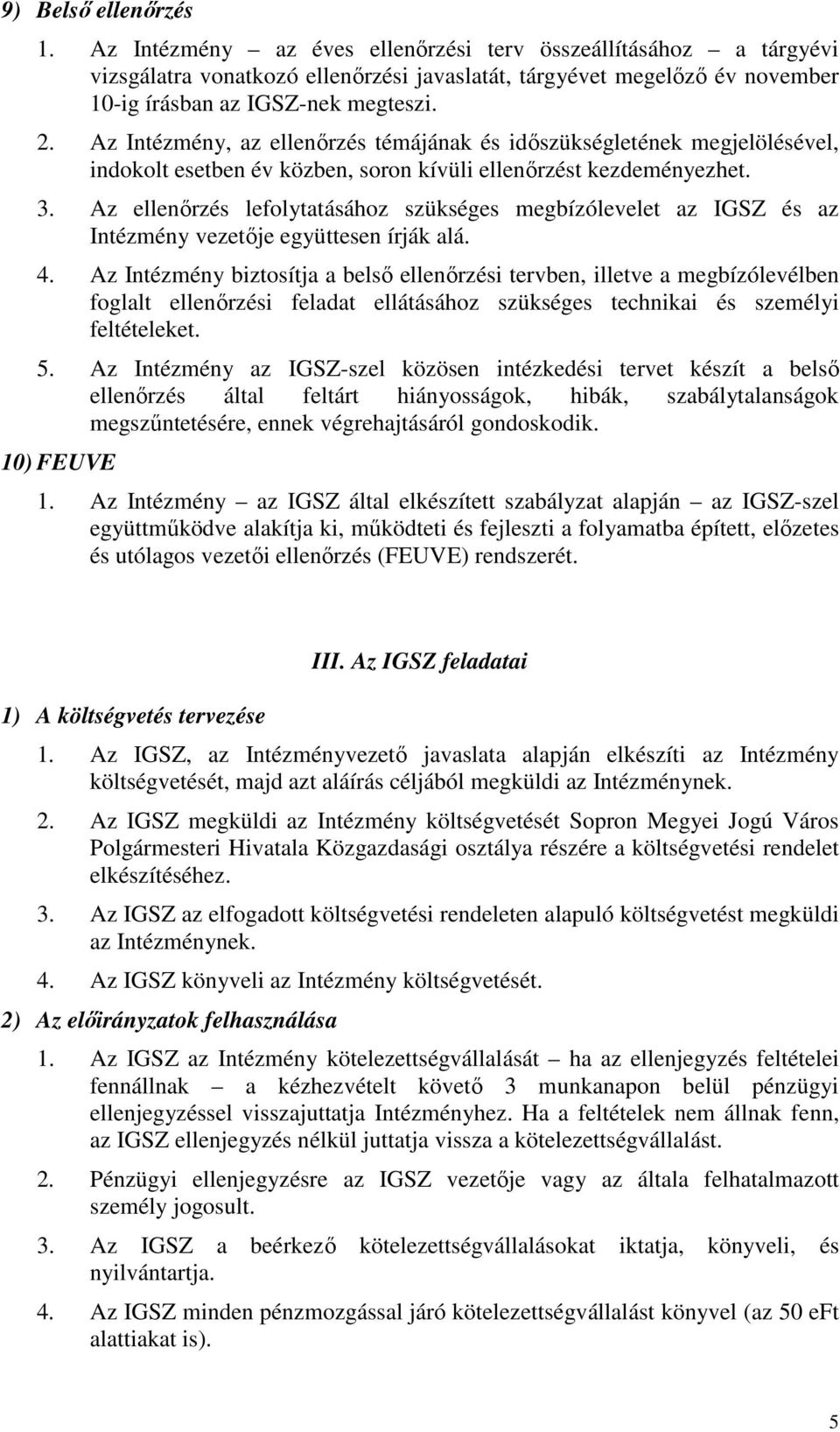 Az Intézmény, az ellenőrzés témájának és időszükségletének megjelölésével, indokolt esetben év közben, soron kívüli ellenőrzést kezdeményezhet. 3.