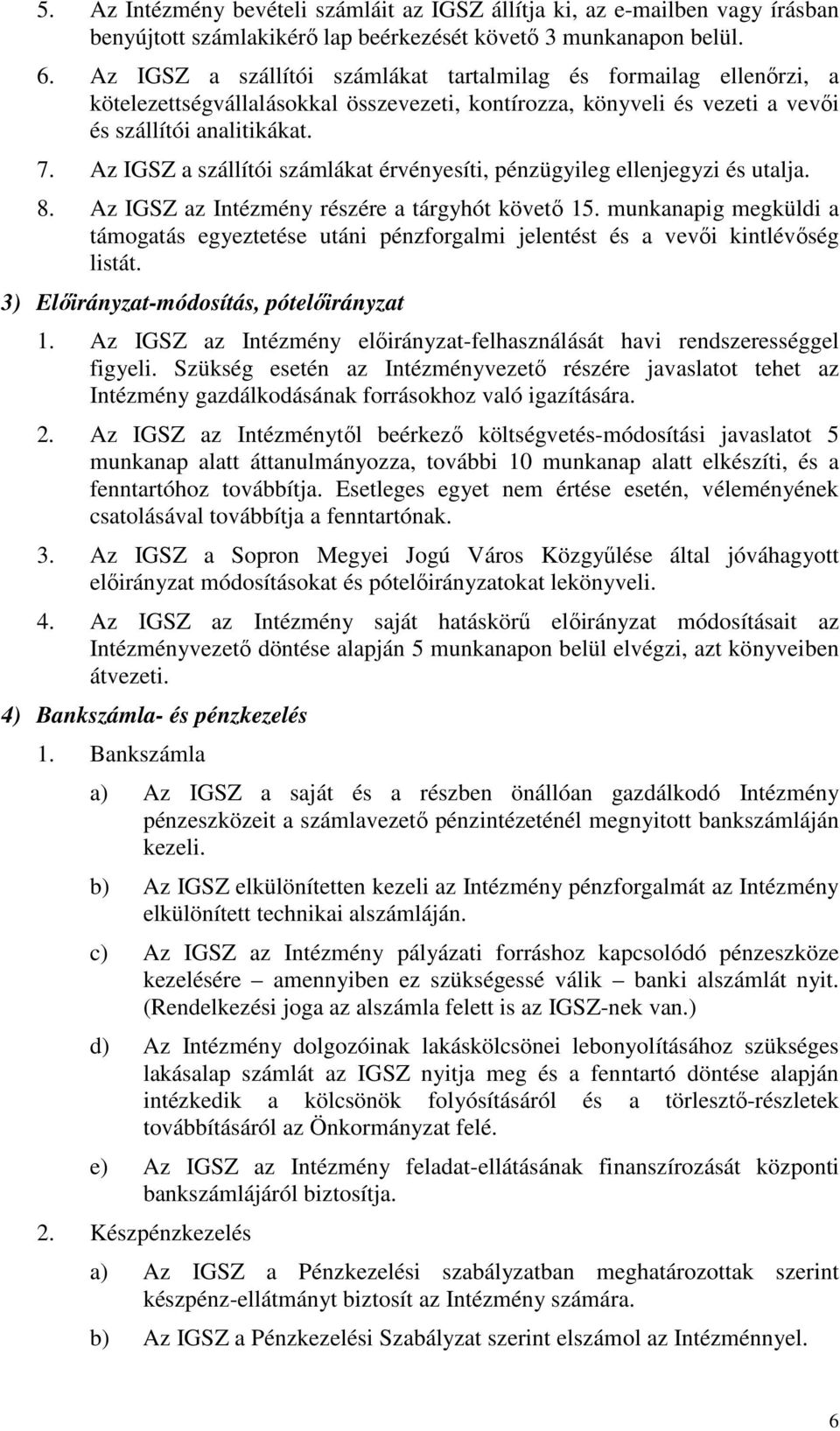 Az IGSZ a szállítói számlákat érvényesíti, pénzügyileg ellenjegyzi és utalja. 8. Az IGSZ az Intézmény részére a tárgyhót követő 15.