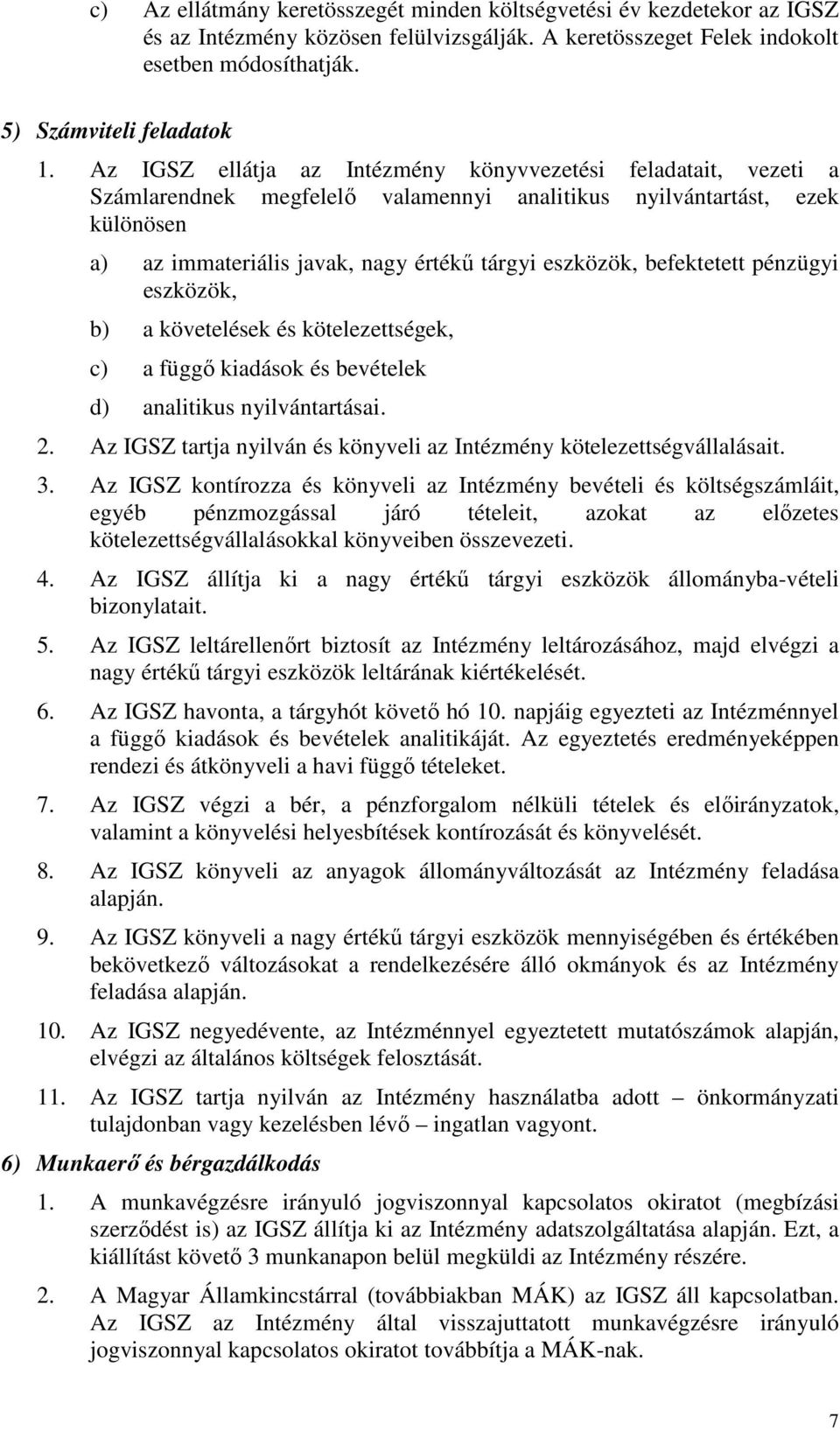 befektetett pénzügyi eszközök, b) a követelések és kötelezettségek, c) a függő kiadások és bevételek d) analitikus nyilvántartásai. 2.