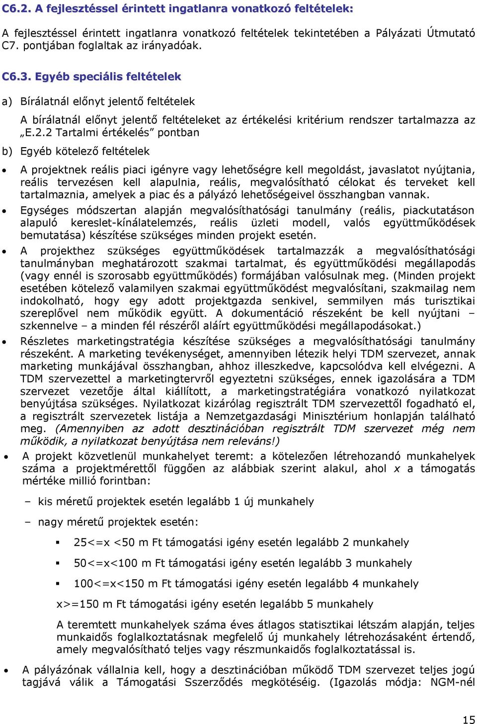 2 Tartalmi értékelés pontban b) Egyéb kötelező feltételek A projektnek reális piaci igényre vagy lehetőségre kell megoldást, javaslatot nyújtania, reális tervezésen kell alapulnia, reális,