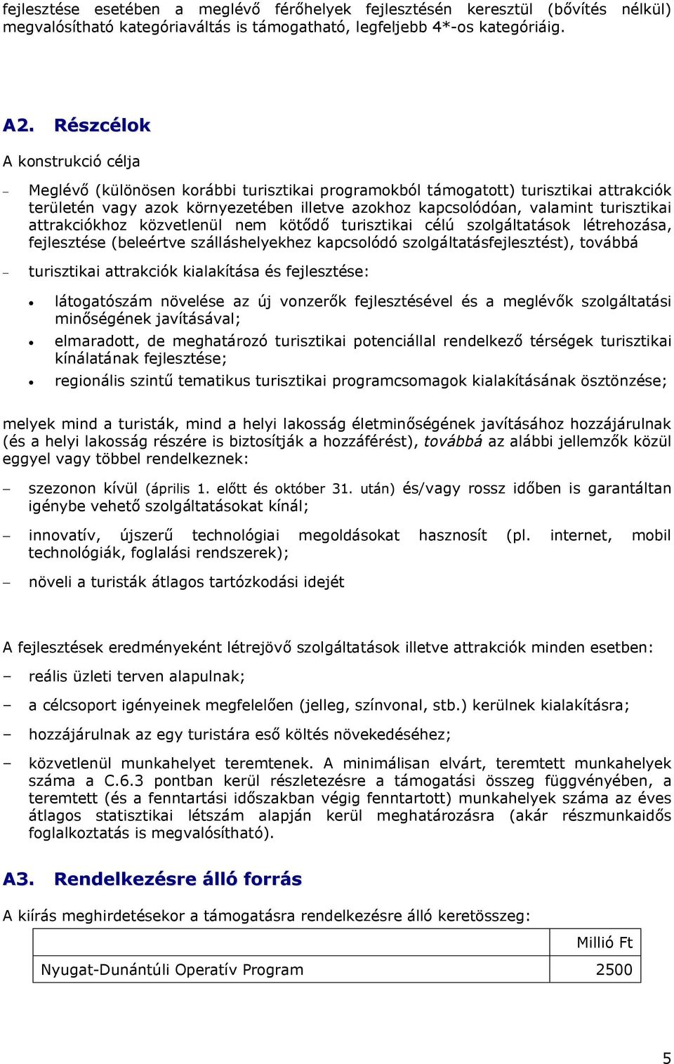 turisztikai attrakciókhoz közvetlenül nem kötődő turisztikai célú szolgáltatások létrehozása, fejlesztése (beleértve szálláshelyekhez kapcsolódó szolgáltatásfejlesztést), továbbá - turisztikai