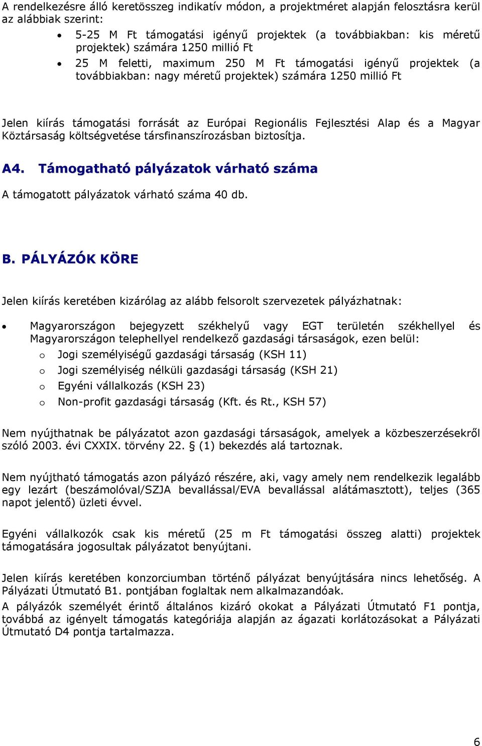 Fejlesztési Alap és a Magyar Köztársaság költségvetése társfinanszírozásban biztosítja. A4. Támogatható pályázatok várható száma A támogatott pályázatok várható száma 40 db. B.