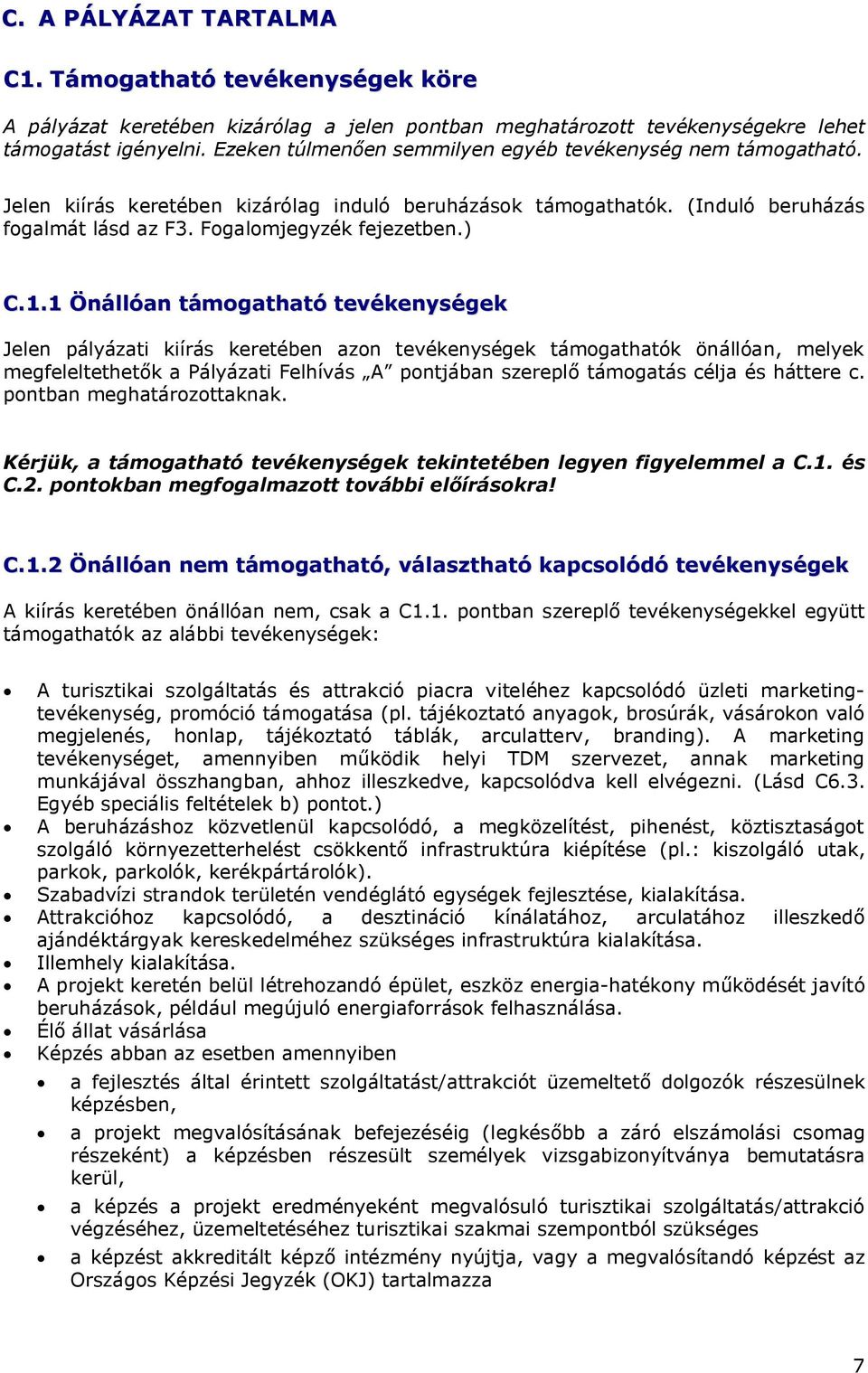 1 Önállóan támogatható tevékenységek Jelen pályázati kiírás keretében azon tevékenységek támogathatók önállóan, melyek megfeleltethetők a Pályázati Felhívás A pontjában szereplő támogatás célja és