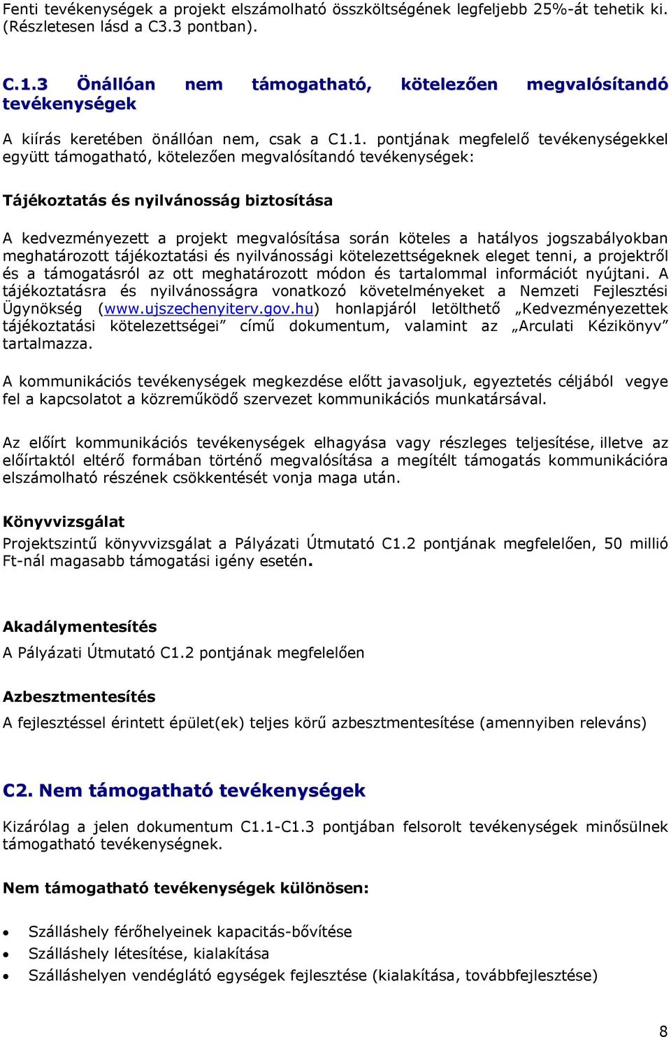 1. pontjának megfelelő tevékenységekkel együtt támogatható, kötelezően megvalósítandó tevékenységek: Tájékoztatás és nyilvánosság biztosítása A kedvezményezett a projekt megvalósítása során köteles a