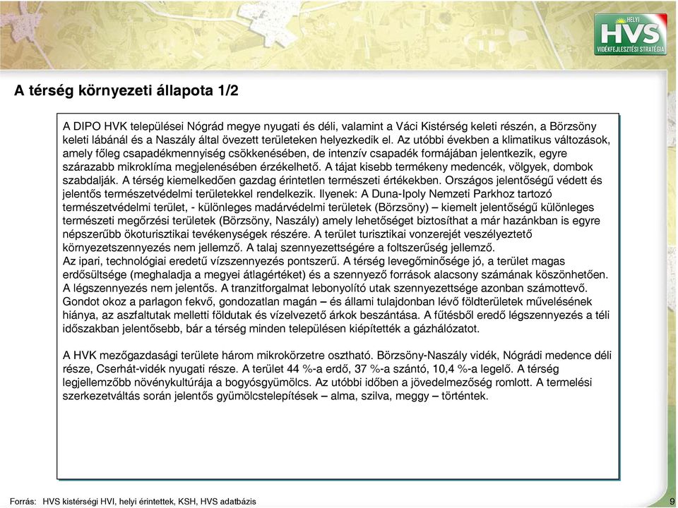 Az utóbbi években a klimatikus változások, amely főleg csapadékmennyiség csökkenésében, de intenzív csapadék formájában jelentkezik, egyre szárazabb mikroklíma megjelenésében érzékelhető.