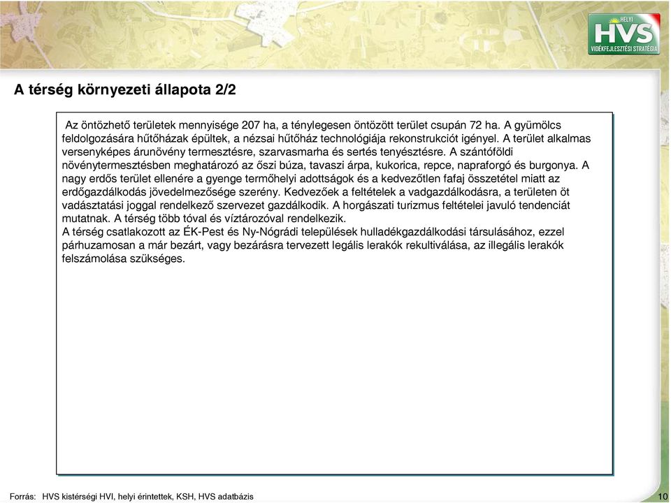 A szántóföldi növénytermesztésben meghatározó az őszi búza, tavaszi árpa, kukorica, repce, napraforgó és burgonya.