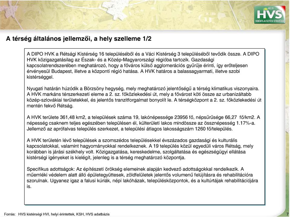 Gazdasági kapcsolatrendszerében meghatározó, hogy a főváros külső agglomerációs gyűrűje érinti, így erőteljesen érvényesül Budapest, illetve a központi régió hatása.