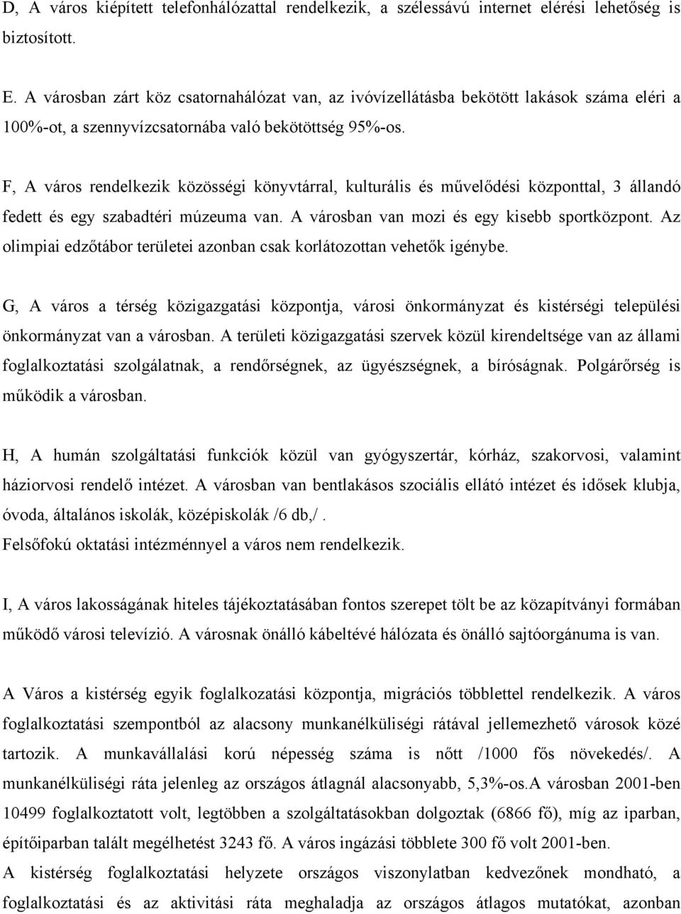 F, A város rendelkezik közösségi könyvtárral, kulturális és művelődési központtal, 3 állandó fedett és egy szabadtéri múzeuma van. A városban van mozi és egy kisebb sportközpont.