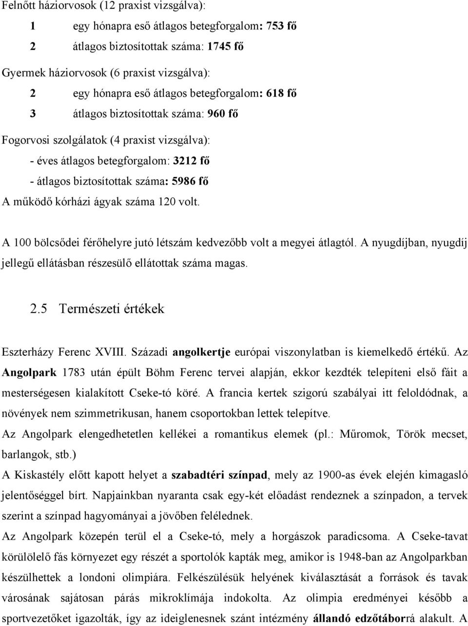 ágyak száma 120 volt. A 100 bölcsődei férőhelyre jutó létszám kedvezőbb volt a megyei átlagtól. A nyugdíjban, nyugdíj jellegű ellátásban részesülő ellátottak száma magas. 2.