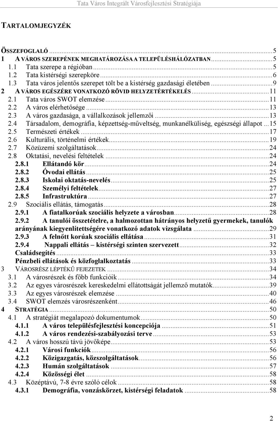 3 A város gazdasága, a vállalkozások jellemzői...13 2.4 Társadalom, demográfia, képzettség-műveltség, munkanélküliség, egészségi állapot...15 2.5 Természeti értékek...17 2.